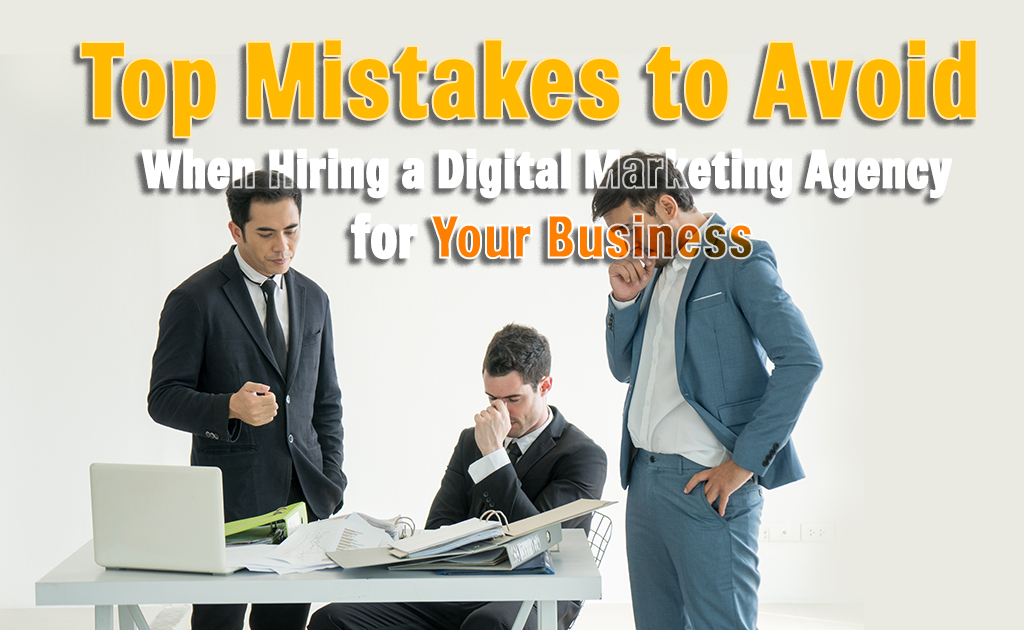 Top Mistakes to Avoid When Hiring a Digital Marketing Agency for Your Business