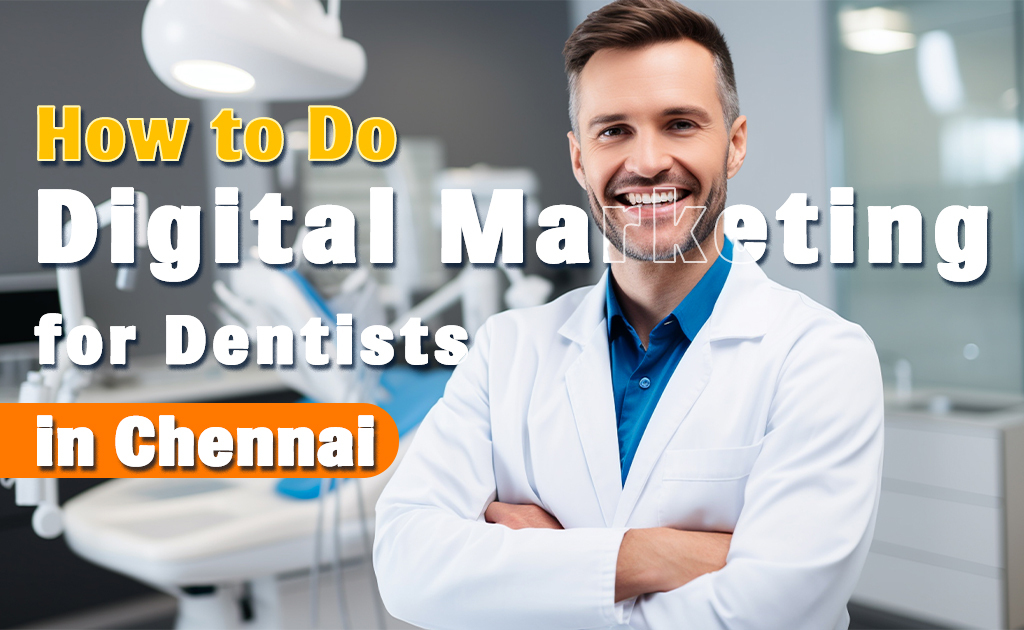 Digital Marketing for Dentists in Chennai: Grow Your Practice Online!