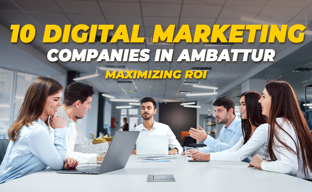 10 Digital Marketing Companies in Ambattur – Maximizing ROI