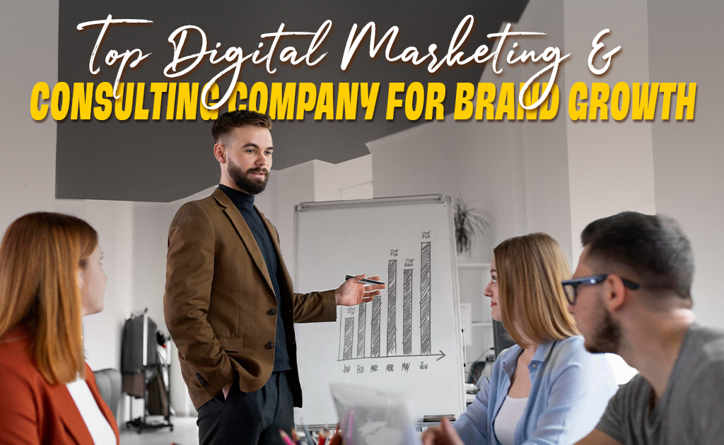 Top Digital Marketing and Consulting Company for Brand Growth